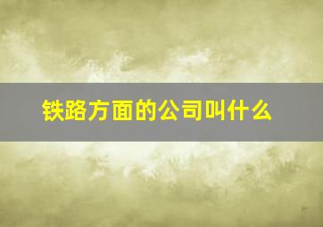 铁路方面的公司叫什么