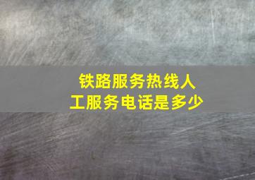 铁路服务热线人工服务电话是多少