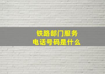 铁路部门服务电话号码是什么