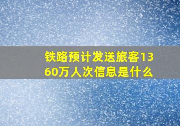 铁路预计发送旅客1360万人次信息是什么