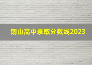 铜山高中录取分数线2023