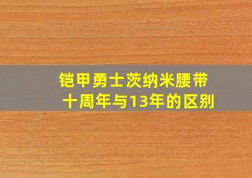 铠甲勇士茨纳米腰带十周年与13年的区别