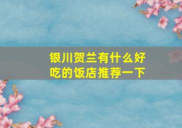 银川贺兰有什么好吃的饭店推荐一下