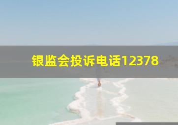 银监会投诉电话12378