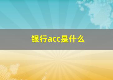 银行acc是什么