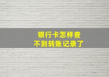 银行卡怎样查不到转账记录了