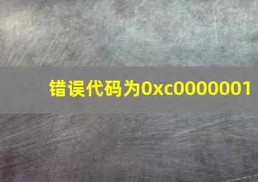 错误代码为0xc0000001