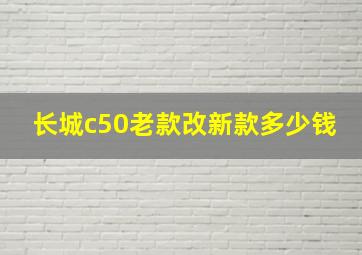 长城c50老款改新款多少钱