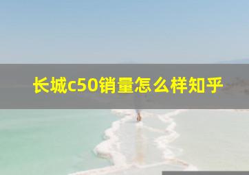 长城c50销量怎么样知乎