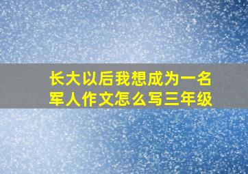 长大以后我想成为一名军人作文怎么写三年级