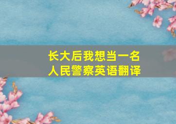 长大后我想当一名人民警察英语翻译