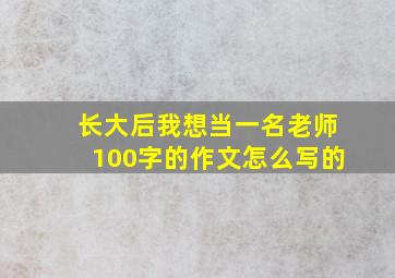 长大后我想当一名老师100字的作文怎么写的