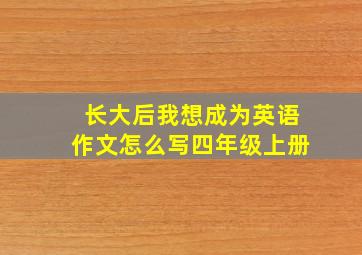 长大后我想成为英语作文怎么写四年级上册