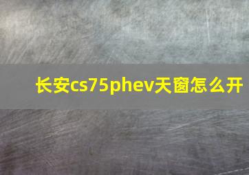 长安cs75phev天窗怎么开