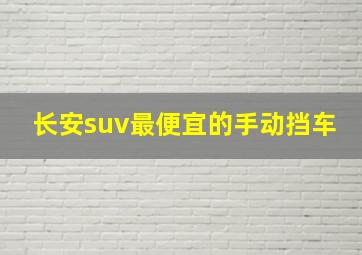 长安suv最便宜的手动挡车