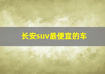 长安suv最便宜的车