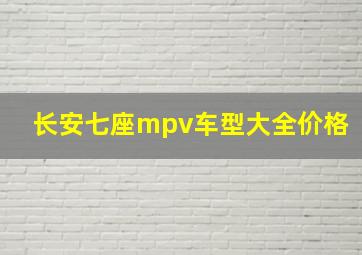 长安七座mpv车型大全价格