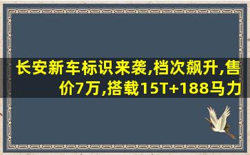 长安新车标识来袭,档次飙升,售价7万,搭载15T+188马力