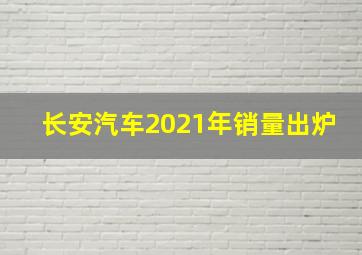 长安汽车2021年销量出炉