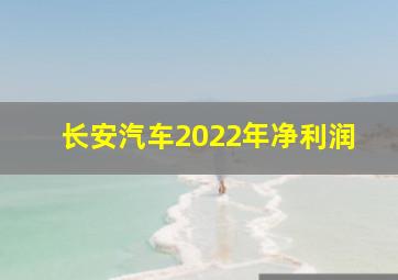 长安汽车2022年净利润