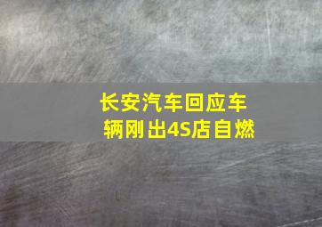 长安汽车回应车辆刚出4S店自燃