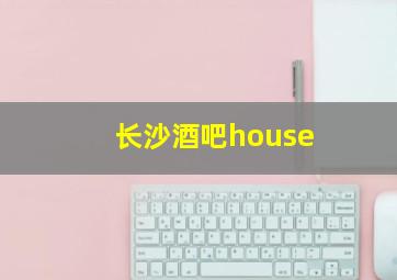 长沙酒吧house