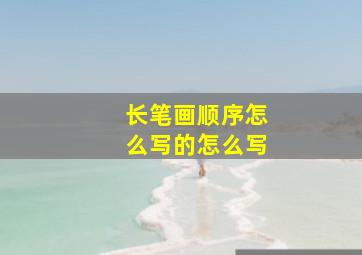 长笔画顺序怎么写的怎么写