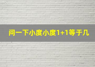 问一下小度小度1+1等于几