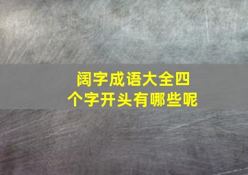 阔字成语大全四个字开头有哪些呢