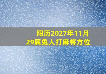 阳历2027年11月29属兔人打麻将方位