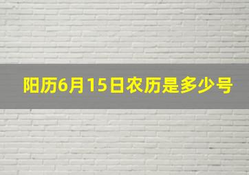 阳历6月15日农历是多少号