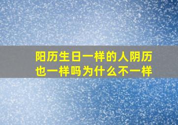 阳历生日一样的人阴历也一样吗为什么不一样