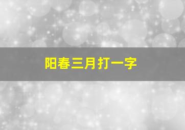 阳春三月打一字