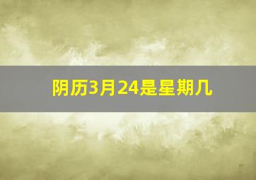 阴历3月24是星期几