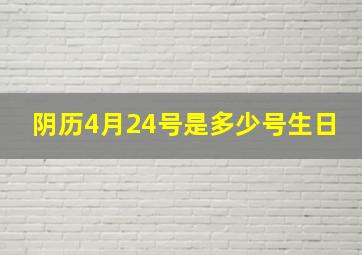 阴历4月24号是多少号生日