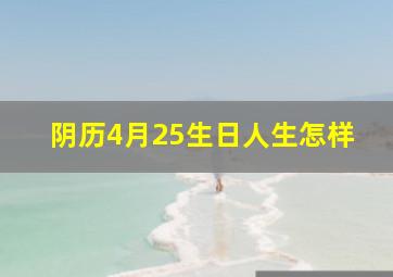 阴历4月25生日人生怎样