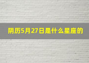 阴历5月27日是什么星座的