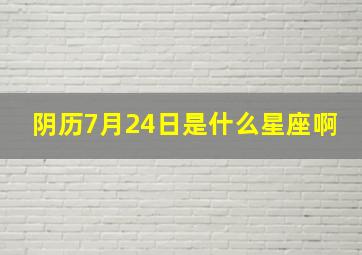 阴历7月24日是什么星座啊