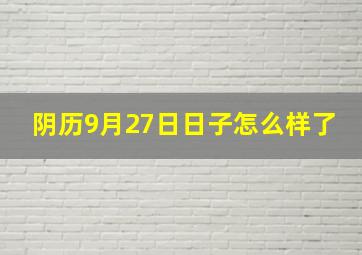 阴历9月27日日子怎么样了