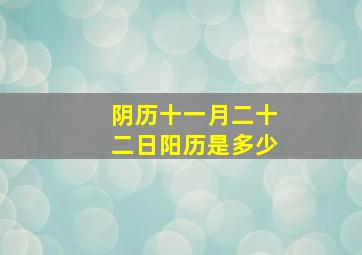 阴历十一月二十二日阳历是多少