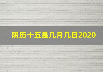 阴历十五是几月几日2020