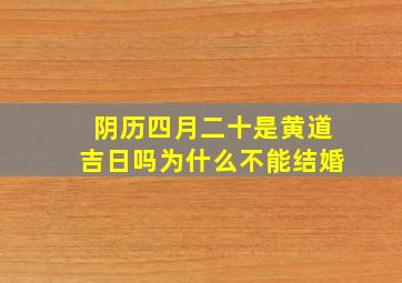 阴历四月二十是黄道吉日吗为什么不能结婚