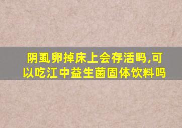 阴虱卵掉床上会存活吗,可以吃江中益生菌固体饮料吗