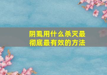 阴虱用什么杀灭最彻底最有效的方法