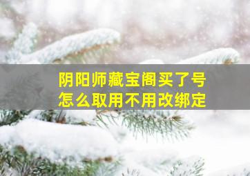 阴阳师藏宝阁买了号怎么取用不用改绑定