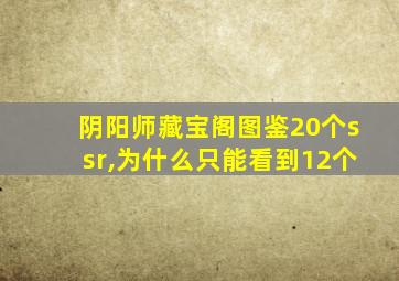 阴阳师藏宝阁图鉴20个ssr,为什么只能看到12个