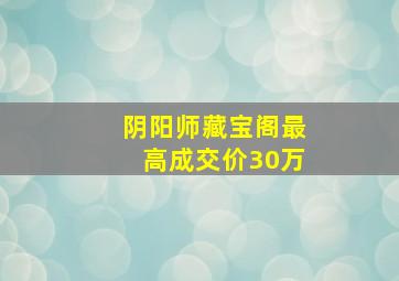 阴阳师藏宝阁最高成交价30万