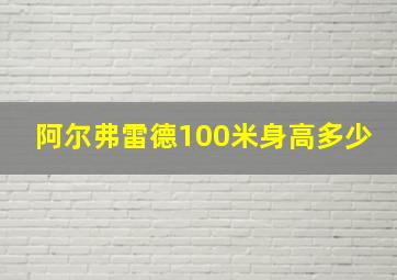 阿尔弗雷德100米身高多少