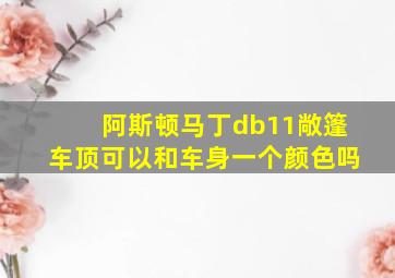 阿斯顿马丁db11敞篷车顶可以和车身一个颜色吗