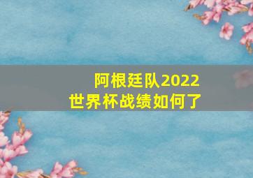 阿根廷队2022世界杯战绩如何了